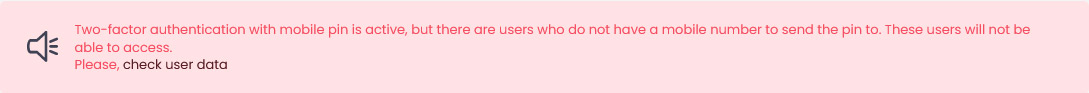 Two-factor authentication with mobile pin is active, but there are users who do not have a mobile number to send the pin to. These users will not be able to access. Please, check user data.